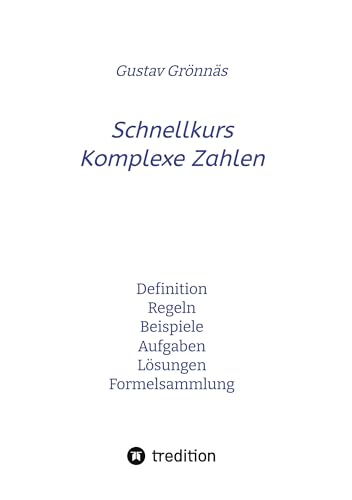 Schnellkurs Komplexe Zahlen: Definition Regeln Beispiele Aufgaben Lösungen Formelsammlung