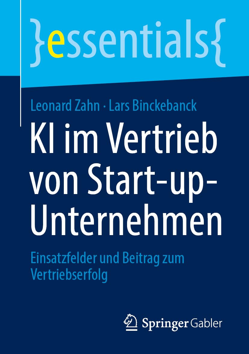 KI im Vertrieb von Start-up-Unternehmen: Einsatzfelder und Beitrag zum Vertriebserfolg (essentials)