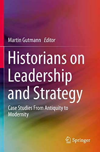 Historians on Leadership and Strategy: Case Studies From Antiquity to Modernity