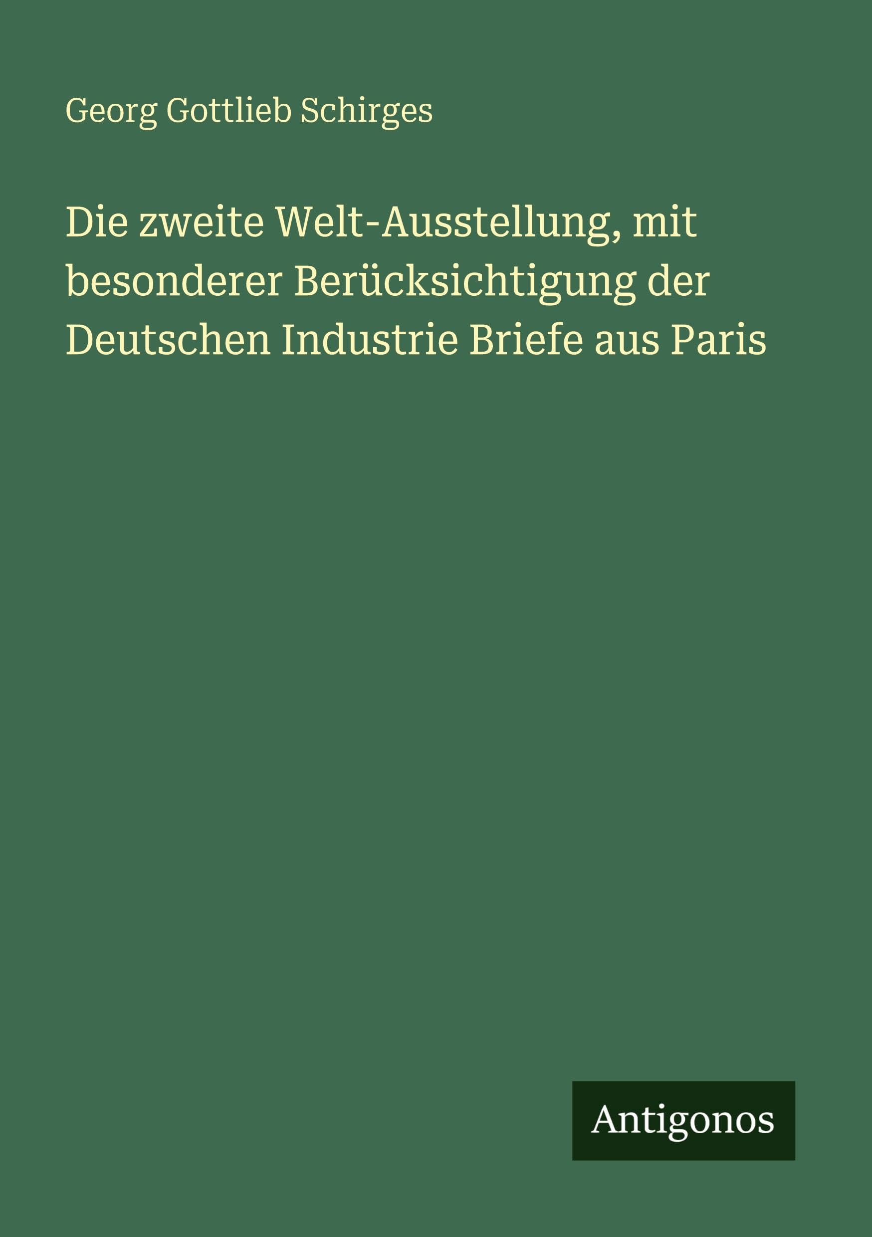 Die zweite Welt-Ausstellung, mit besonderer Berücksichtigung der Deutschen Industrie Briefe aus Paris