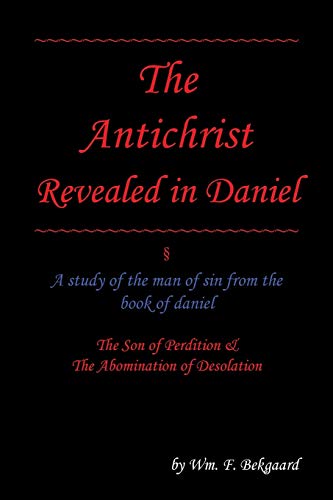 The Antichrist Revealed in Daniel: A Study of The Man of Sin From The Book of Daniel