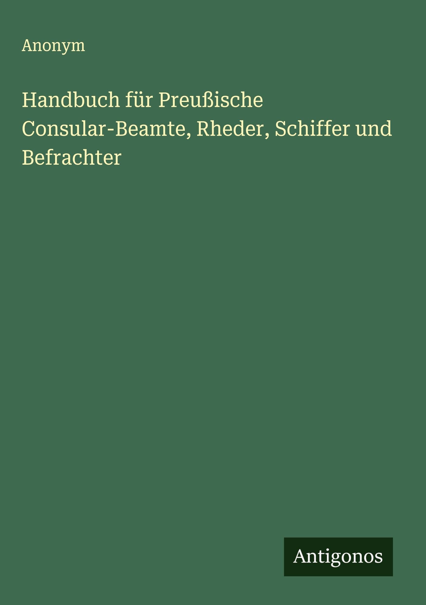 Handbuch für Preußische Consular-Beamte, Rheder, Schiffer und Befrachter