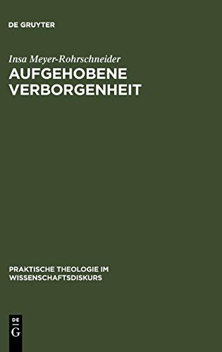 Aufgehobene Verborgenheit: Gotteslehre als Weg zum Gottesdienst (Praktische Theologie im Wissenschaftsdiskurs, 3, Band 3)
