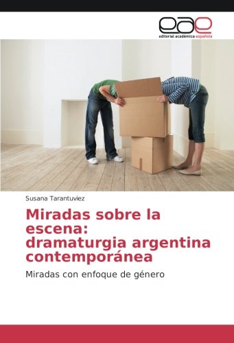 Miradas sobre la escena: dramaturgia argentina contemporánea: Miradas con enfoque de género