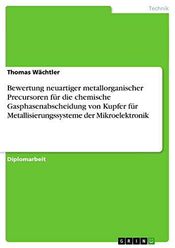 Bewertung neuartiger metallorganischer Precursoren für die chemische Gasphasenabscheidung von Kupfer für Metallisierungssysteme der Mikroelektronik: Diplomarbeit