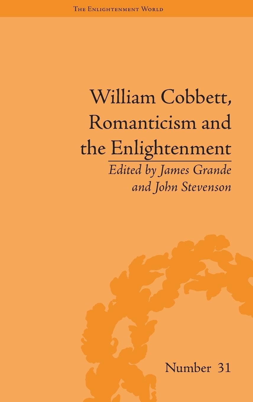 William Cobbett, Romanticism and the Enlightenment: Contexts and Legacy (The Enlightenment World, Band 31)