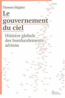 Le gouvernement du ciel : histoire globale des bombardements aériens