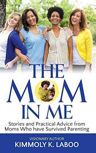 The Mom in Me: Stories and Practical Advice from Moms Who have Survived Parenting