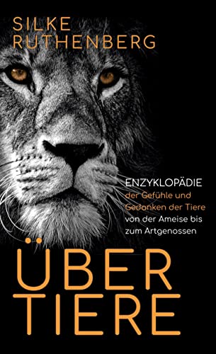 Übertiere: Enzyklopädie der Gefühle und Gedanken der Tiere von der Ameise bis zum Artgenossen