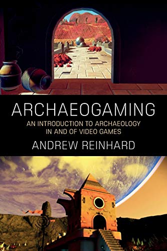 Archaeogaming: An Introduction to Archaeology in and of Video Games