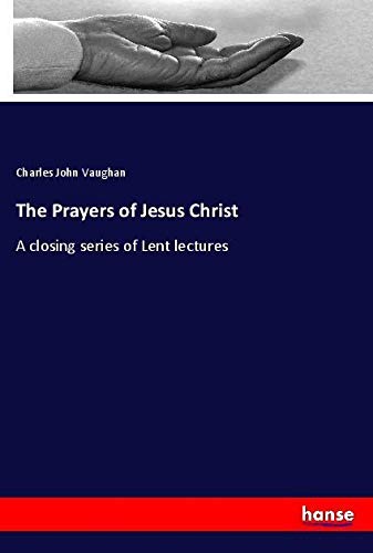The Prayers of Jesus Christ: A closing series of Lent lectures