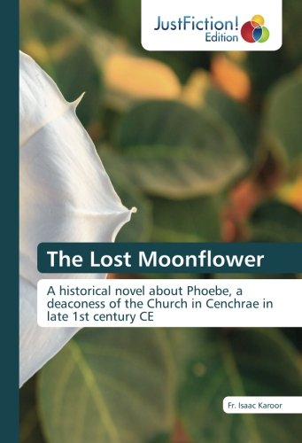 The Lost Moonflower: A historical novel about Phoebe, a deaconess of the Church in Cenchrae in late 1st century CE