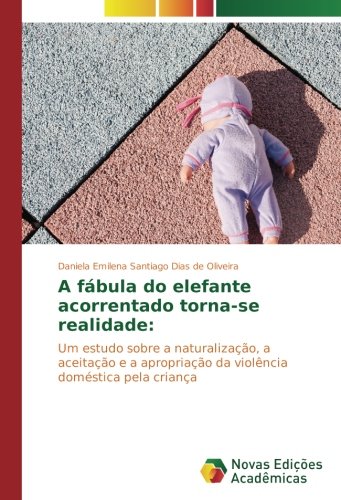 A fábula do elefante acorrentado torna-se realidade:: Um estudo sobre a naturalização, a aceitação e a apropriação da violência doméstica pela criança