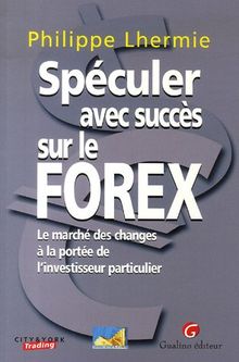 Spéculer avec succès sur le Forex : le marché des changes à la portée de l'investisseur particulier