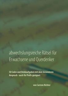 Abwechslungsreiche Rätsel für Erwachsene und Querdenker: 50 Codes und Denkaufgaben mit dem besonderen Anspruch - auch für Profis geeignet