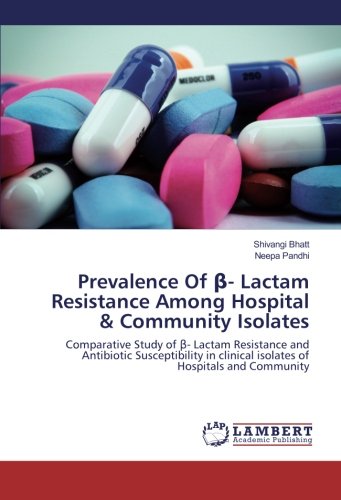 Prevalence Of β- Lactam Resistance Among Hospital & Community Isolates: Comparative Study of β- Lactam Resistance and Antibiotic Susceptibility in ... clinical isolates of Hospitals and Community