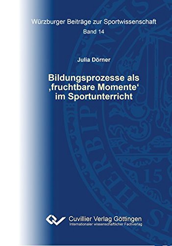 Bildungsprozesse als ‚fruchtbare Momente‘ im Sportunterricht (Würzburger Beiträge zur Sportwissenschaft)