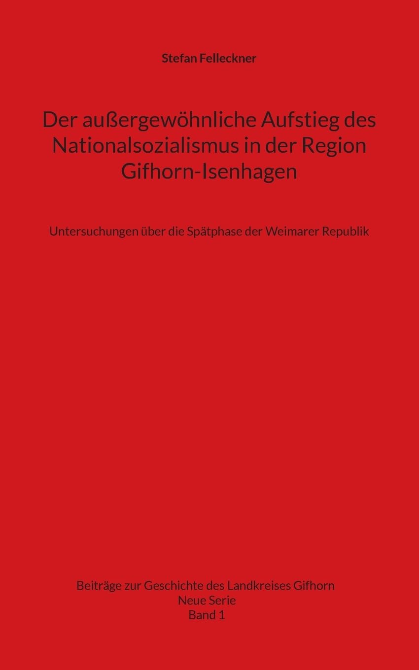 Der außergewöhnliche Aufstieg des Nationalsozialismus in der Region Gifhorn-Isenhagen: Untersuchungen über die Spätphase der Weimarer Republik ... des Landkreises Gifhorn. Neue Serie.)
