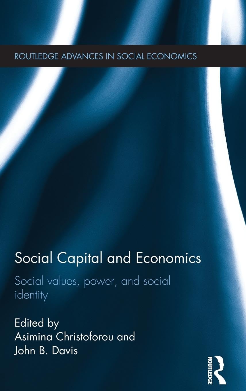 Social Capital and Economics: Social Values, Power, and Social Identity (Routledge Advances in Social Economics, Band 20)