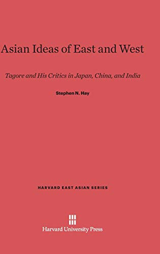 Asian Ideas of East and West: Tagore and His Critics in Japan, China, and India (Harvard East Asian, Band 40)