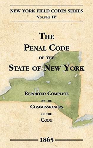 The Penal Code of the State of New York (New York Field Codes, 1850-1865, Band 4)