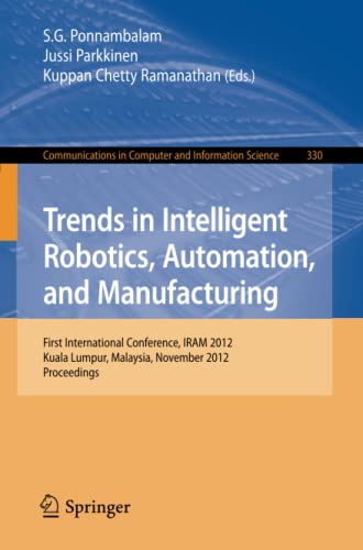 Trends in Intelligent Robotics, Automation, and Manufacturing: First International Conference, IRAM 2012, Kuala Lumpur, Malaysia, November 28-30, ... Computer and Information Science, Band 330)