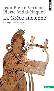 La Grèce ancienne. Vol. 2. L'espace et le temps
