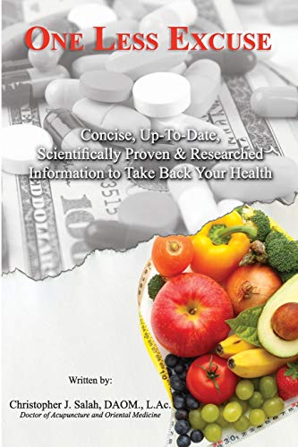 One Less Excuse: Concise, Up-To-Date, Scientifically Proven & Researched Information to Take Back Your Health