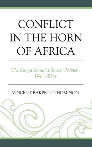 Conflict in the Horn of Africa: The Kenya-Somalia Border Problem 1941-2014