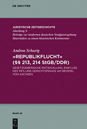 Republikflucht (§§ 213, 214 StGB/DDR): Gesetzgeberische Entwicklung, Einfluss des MfS und Gerichtspraxis am Beispiel von Sachsen (Juristische Zeitgeschichte / Abteilung 3, Band 45)