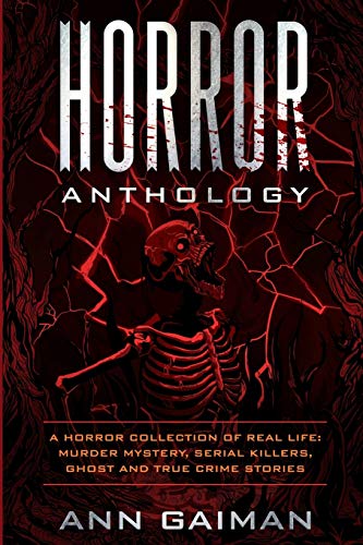 HORROR ANTHOLOGY: a Horror Collection of Real life: Murder mystery, Serial killers, ghost and True crime stories