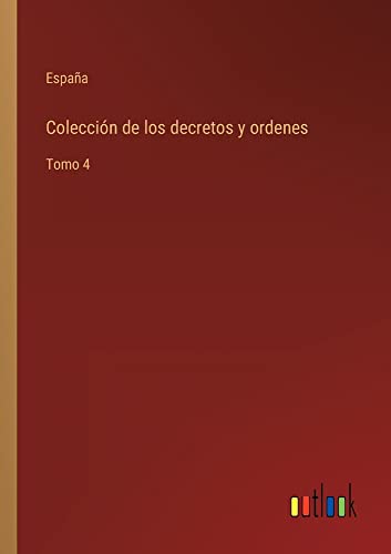 Colección de los decretos y ordenes: Tomo 4