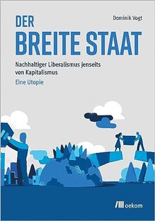 Der breite Staat: Nachhaltiger Liberalismus jenseits von Kapitalismus – Eine Utopie