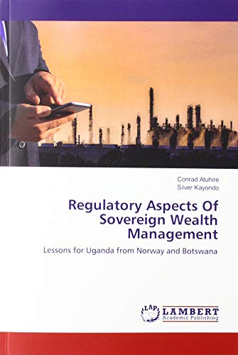 Regulatory Aspects Of Sovereign Wealth Management: Lessons for Uganda from Norway and Botswana