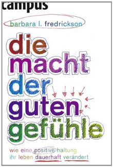 Die Macht der guten Gefühle: Wie eine positive Haltung Ihr Leben dauerhaft verändert