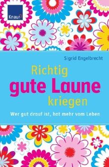 Richtig gute Laune kriegen: Wer gut drauf ist, hat mehr vom Leben