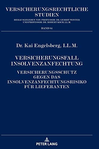 Versicherungsfall Insolvenzanfechtung: Versicherungsschutz gegen das Insolvenzanfechtungsrisiko für Lieferanten (Versicherungsrechtliche Studien, Band 84)