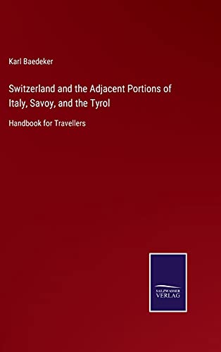 Switzerland and the Adjacent Portions of Italy, Savoy, and the Tyrol: Handbook for Travellers