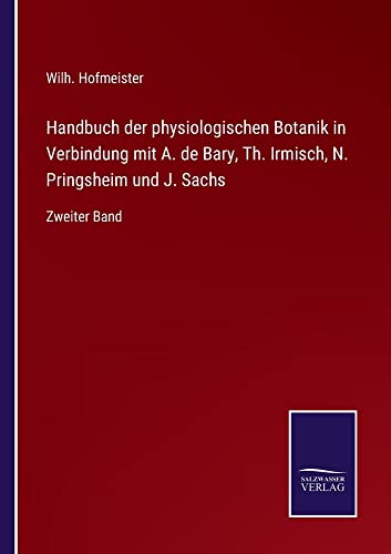 Handbuch der physiologischen Botanik in Verbindung mit A. de Bary, Th. Irmisch, N. Pringsheim und J. Sachs: Zweiter Band