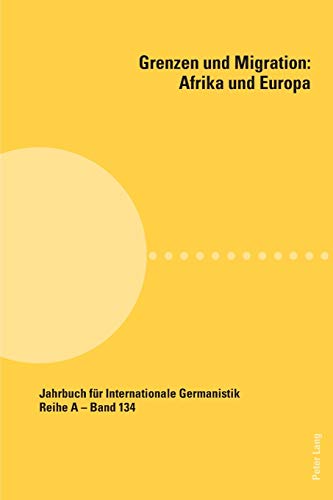 Grenzen und Migration: Afrika und Europa (Jahrbuch für Internationale Germanistik, Band 134)