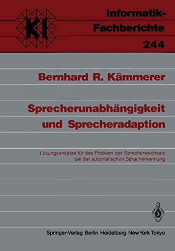 Sprecherunabhängigkeit und Sprecheradaption: Lösungsansätze für das Problem des Sprecherwechsels bei der automatischen Spracherkennung ... (Informatik-Fachberichte, 244, Band 244)