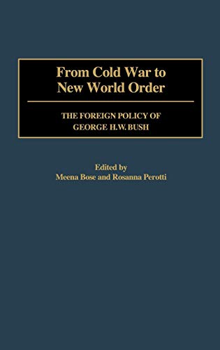 From Cold War to New World Order: The Foreign Policy of George H. W. Bush (Contributions in Political Science)