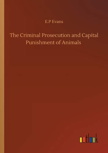 The Criminal Prosecution and Capital Punishment of Animals