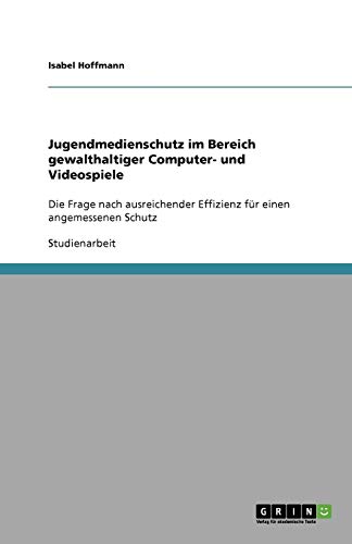 Jugendmedienschutz im Bereich gewalthaltiger Computer- und Videospiele: Die Frage nach ausreichender Effizienz für einen angemessenen Schutz