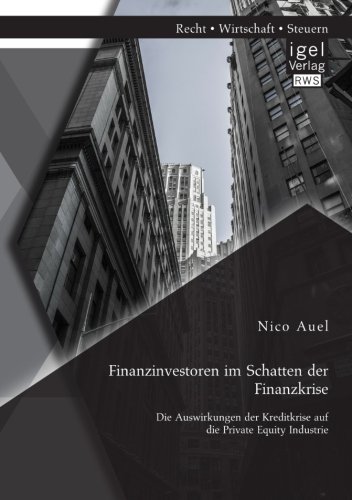 Finanzinvestoren im Schatten der Finanzkrise: Die Auswirkungen der Kreditkrise auf die Private Equity Industrie