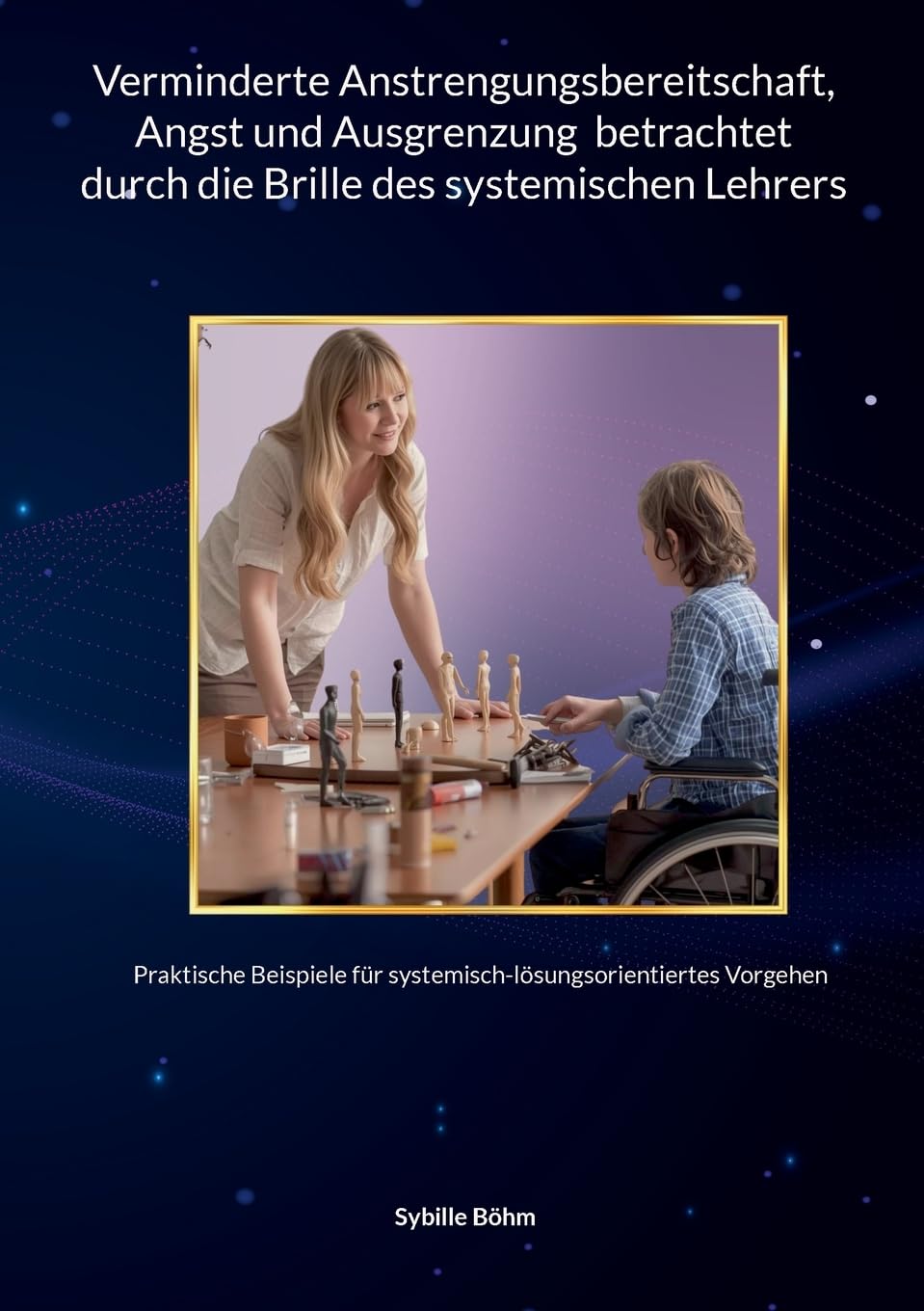 Verminderte Anstrengungsbereitschaft, Angst und Ausgrenzung betrachtet durch die Brille des systemischen Lehrers: Praktische Beispiele für systemisch-lösungsorientiertes Vorgehen
