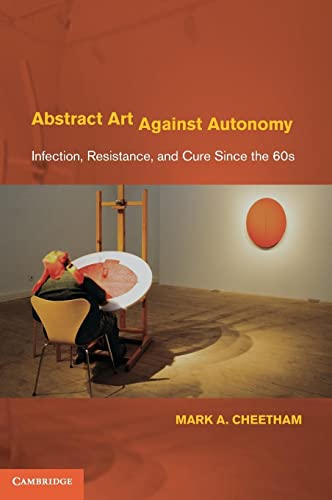 Abstract Art Against Autonomy: Infection, Resistance, and Cure since the 60s: Infection, Resistance And Cure Since the 1960s