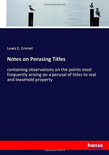 Notes on Perusing Titles: containing observations on the points most frequently arising on a perusal of titles to real and leasehold property