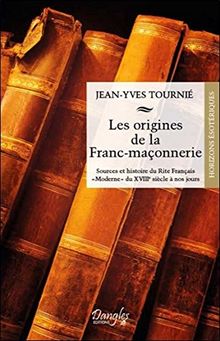 Les origines de la franc-maçonnerie : sources et histoire du rite français moderne du XVIIIe siècle à nos jours