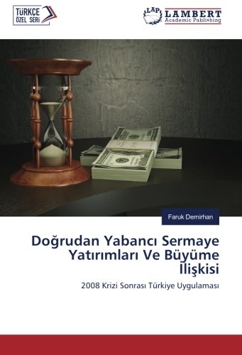 Doğrudan Yabancı Sermaye Yatırımları Ve Büyüme İlişkisi: 2008 Krizi Sonrası Türkiye Uygulaması: 2008 Krizi Sonrasi Türkiye Uygulamasi